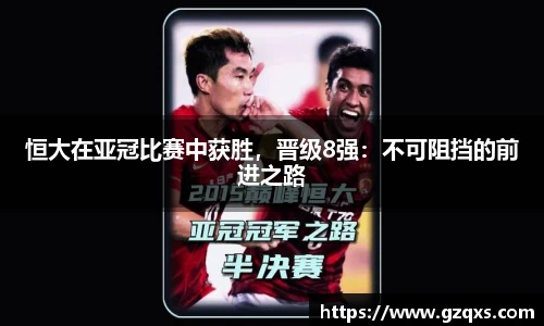 恒大在亚冠比赛中获胜，晋级8强：不可阻挡的前进之路