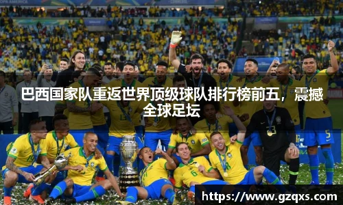 巴西国家队重返世界顶级球队排行榜前五，震撼全球足坛