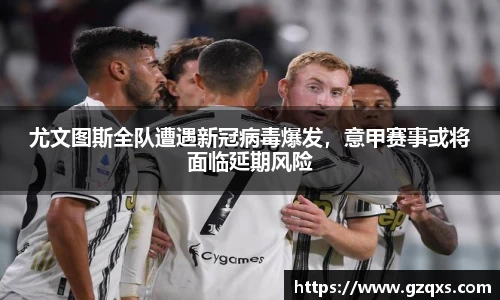 尤文图斯全队遭遇新冠病毒爆发，意甲赛事或将面临延期风险