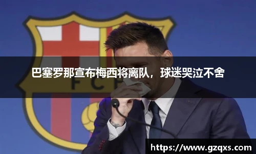 巴塞罗那宣布梅西将离队，球迷哭泣不舍