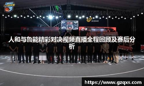 人和与鲁能精彩对决视频直播全程回顾及赛后分析