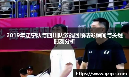 2019年辽宁队与四川队激战回顾精彩瞬间与关键时刻分析