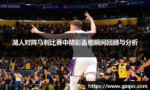 湖人对阵马刺比赛中精彩盖帽瞬间回顾与分析